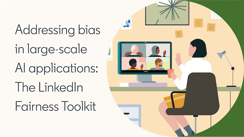 Addressing bias in large-scale AI applications: The LinkedIn Fairness Toolkit