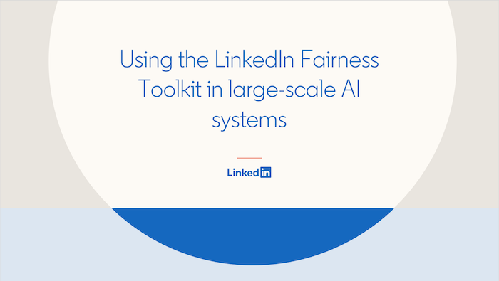 Using the LinkedIn Fairness Toolkit in large-scale AI systems